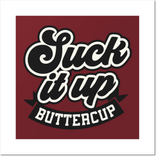 Suck it up Buttercup Posters and Art